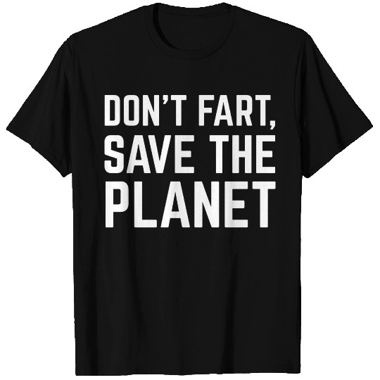 Don't Fart, Save The Planet - Environment Quotes T Shirts