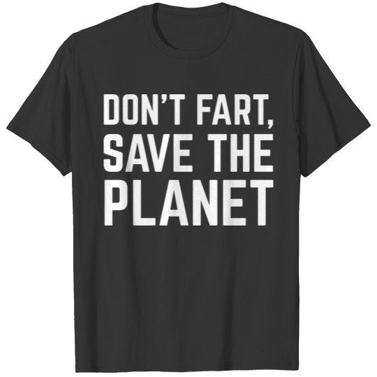 Don't Fart, Save The Planet - Environment Quotes T Shirts