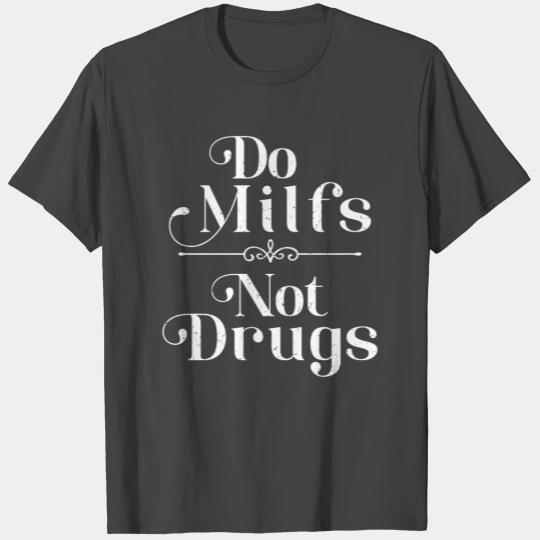 Do Milfs Not Drugs T Shirts