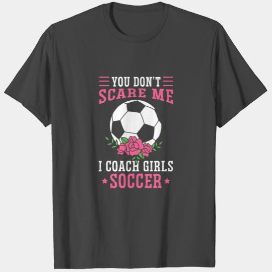 Funny Soccer Coach You Don't Scare Me I Coach T Shirts