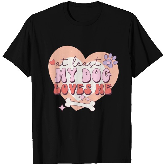 Funny At least My Dog Loves Me Anti Valentine T Shirts