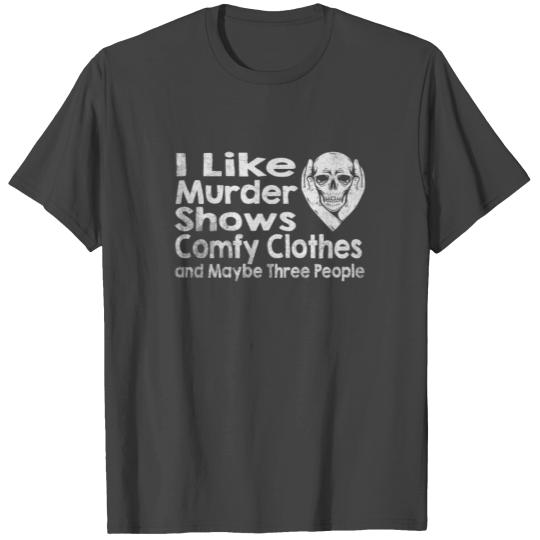 I Like Murder Shows Comfy Clothes And 3 People T Shirts