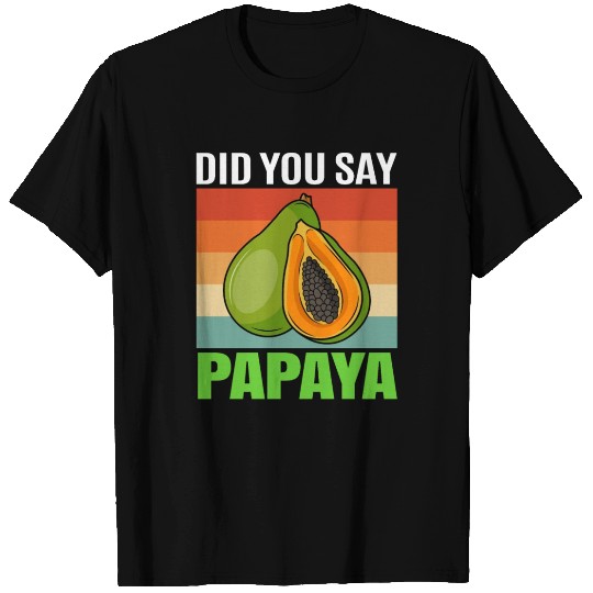 Did You Say Papaya T Shirts
