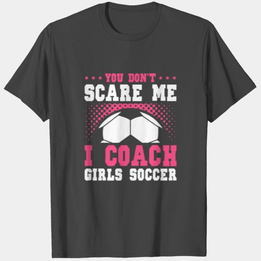 Funny Soccer Coach You Don't Scare Me I Coach T Shirts