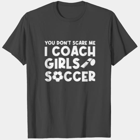 Mens Funny Soccer Coach - You Don't Scare Me I T Shirts