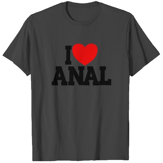 I Love Anal Inappropriate Humor Funny Adult Anal T Shirts