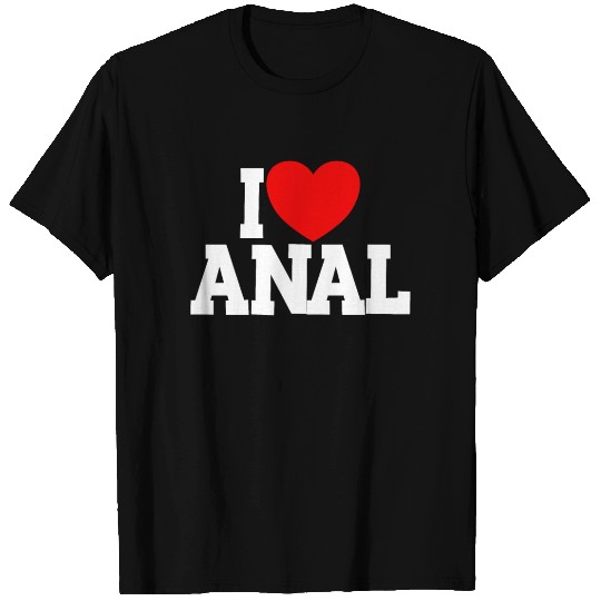 I Love Anal Inappropriate Humor Funny Adult Anal T Shirts