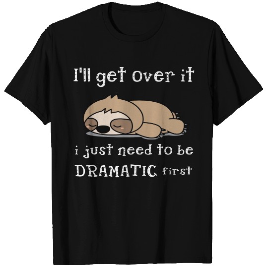 Sloth I'Ll Get Over It Just Need To Be Dramatic Fi T Shirts