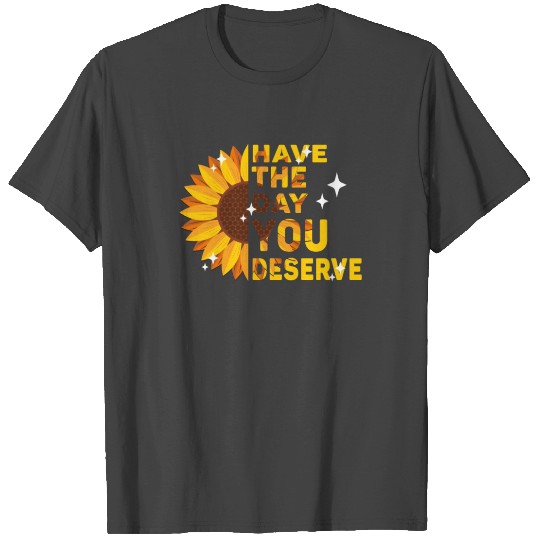 Have The Day You Deserve Cool Vintage Sunflowers T Shirts