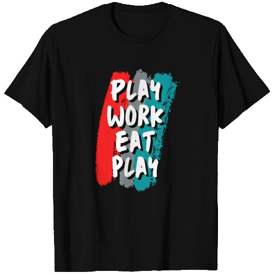 Play-Work-Eat-Play T Shirts