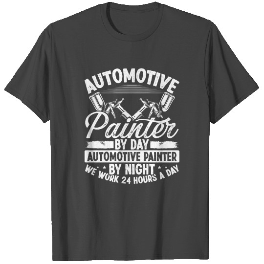 Automotive Car Painter 24 Hours Vehicle Sprayer T Shirts