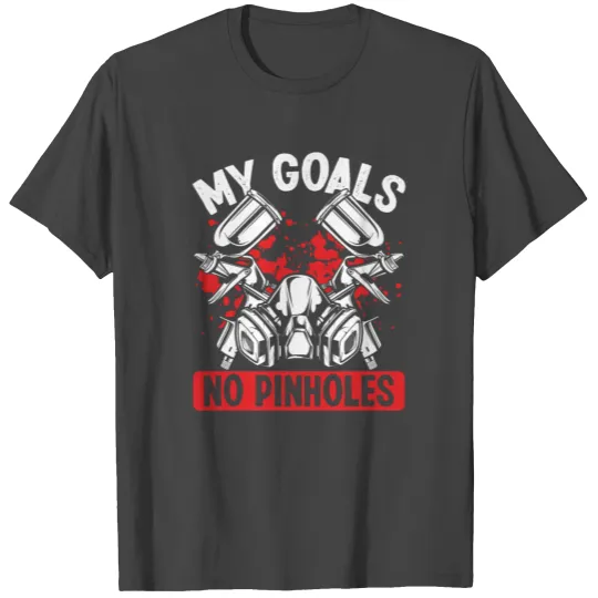 Automotive Car Painting My Goals Pinholes Vehicle T Shirts