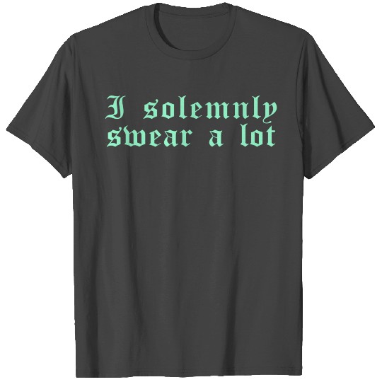 Funny saying: I solemnly swear a lot T Shirts