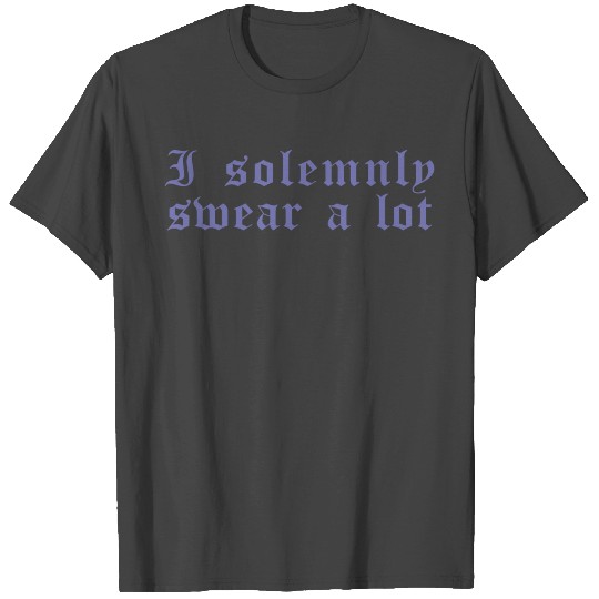 Funny saying: I solemnly swear a lot T Shirts