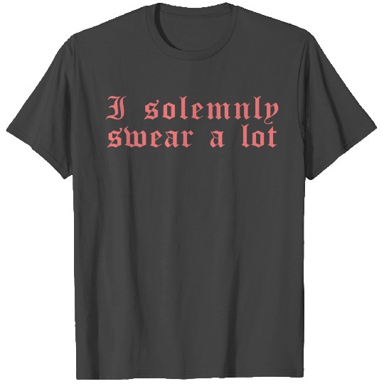 Funny saying: I solemnly swear a lot T Shirts