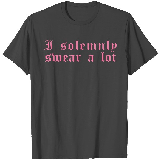 Funny saying: I solemnly swear a lot T Shirts