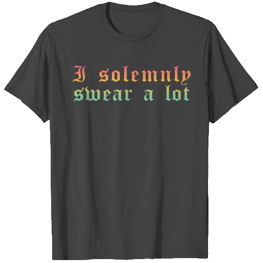 Funny saying: I solemnly swear a lot T Shirts