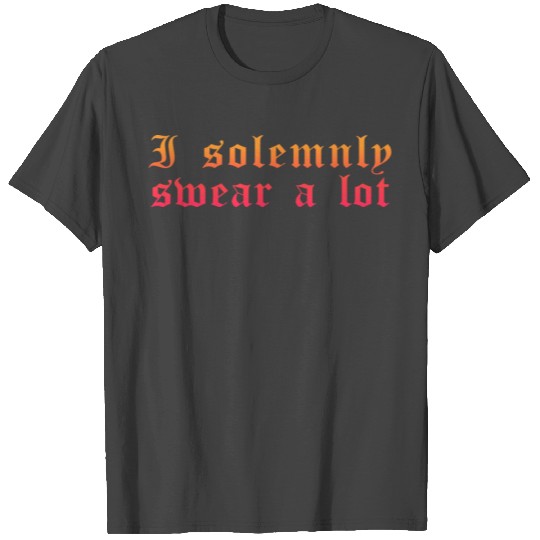 Funny saying: I solemnly swear a lot T Shirts