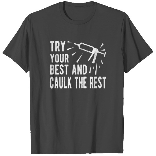 Try Your Best And Caulk The Rest Construction Work T Shirts