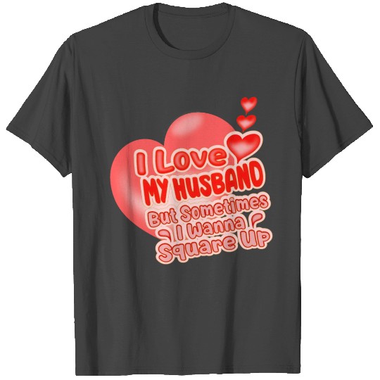 I Love My Husband But Sometimes I Wanna Square Up T Shirts