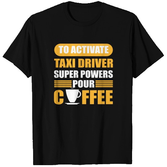 To Activate Taxi Driver Superpowers Pour Coffee T Shirts