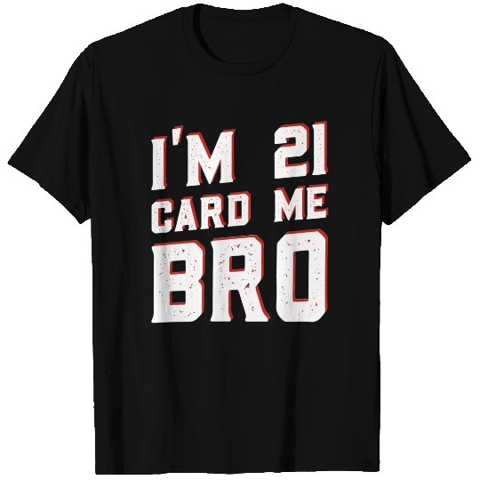 I'm 21 Card Me Bro 21 Years Old 21st Birthday T Shirts