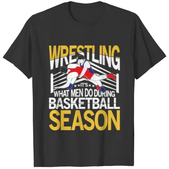 Wrestling What Men Do During Basketball Season T Shirts