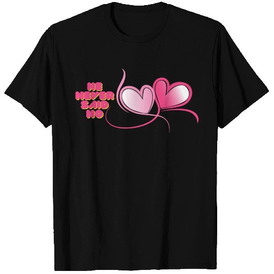 He Never Said No T Shirts