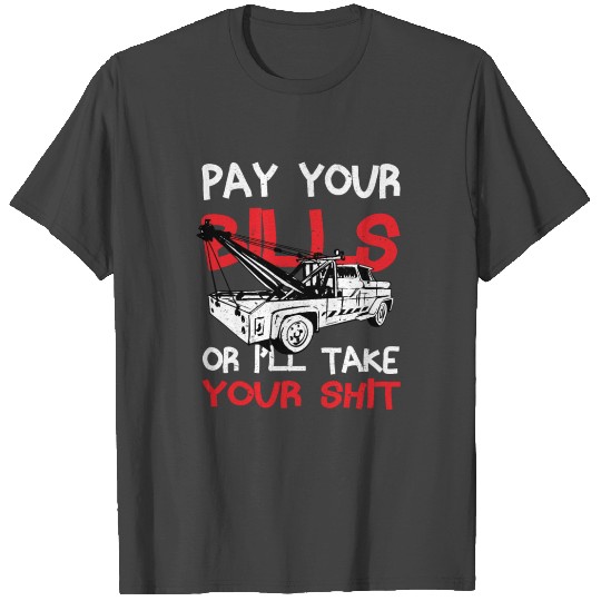 Pay your bills Tow Truck Driver T Shirts
