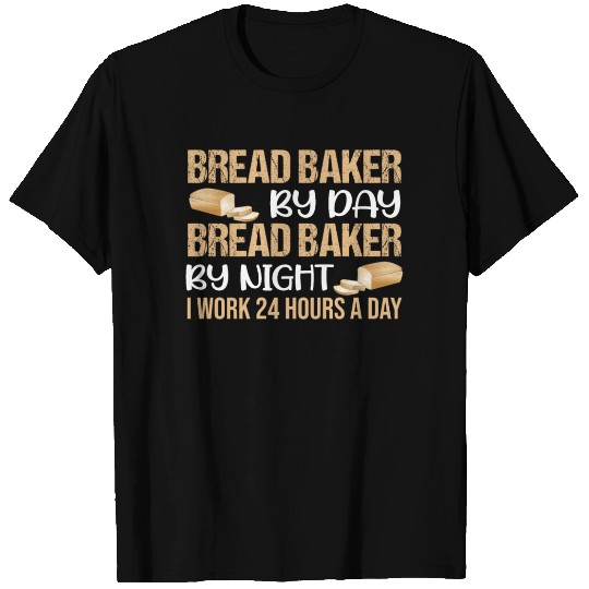 Bread Baker By Day Bread Baker By Night I Work 24 T Shirts