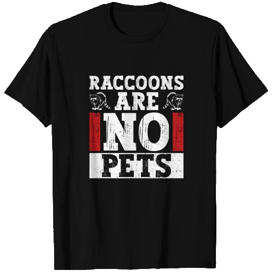 Raccoons Are No Pets - Raccoon Animal Rights T Shirts