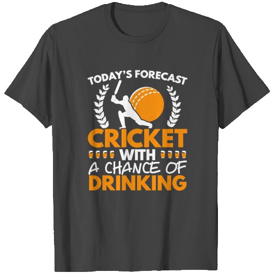 Cricket With A Chance Of Drinking Beer Cricketer T Shirts