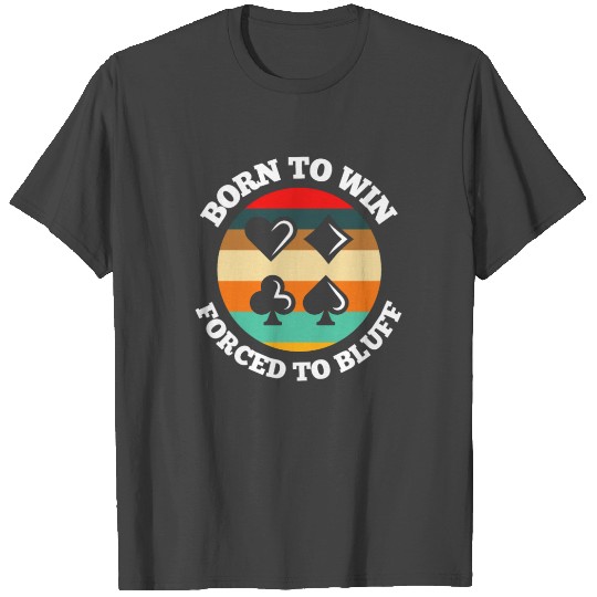 Born To Win Forced To Bluff Funny Poker Gift T Shirts