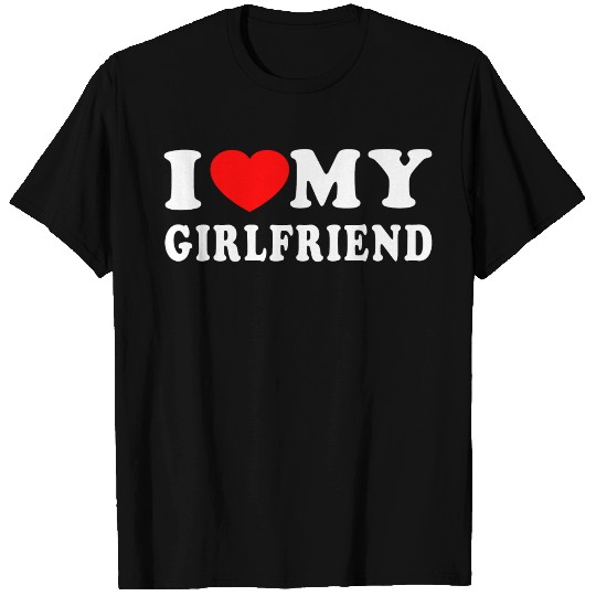 I LOVE MY GIRLFRIEND T Shirts