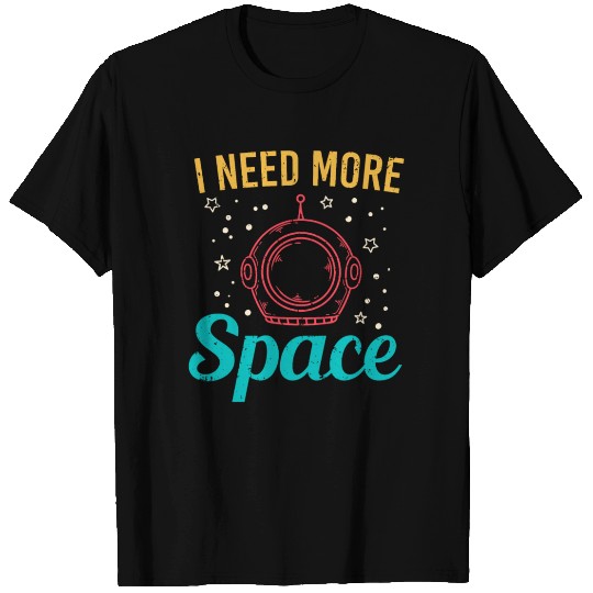 I Need More Space T Shirts