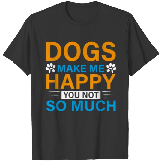 Dogs make me happy you not so much - Dog Lovers T Shirts