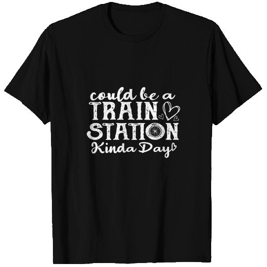 Could Be A Train Station Kinda Day T Shirts