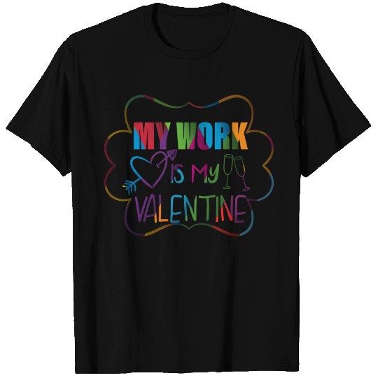 my work is my valentine day happy funny T Shirts man