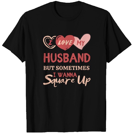 I Love My Husband But Sometimes I Wanna Square Up T Shirts