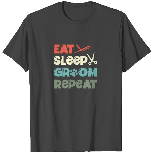 Eat Sleep Groom Repeat Fur Artist Dog Groomer T Shirts