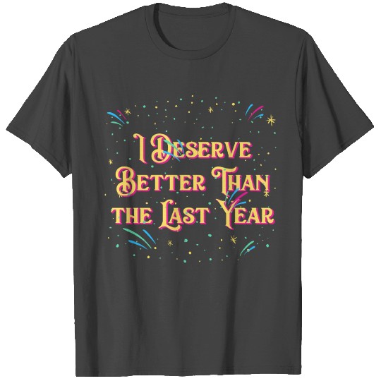 I Deserve Better Than Last Year Self Love Happy Ne T Shirts