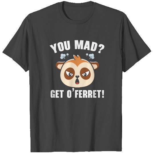 You Mad Get O' Ferret Lover Animal Ferret Owner T Shirts