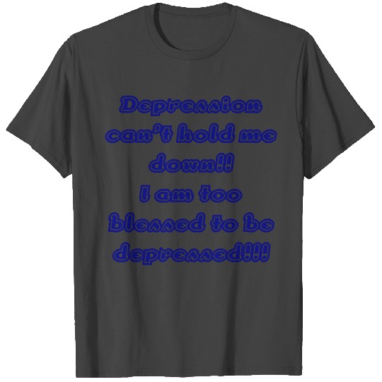 Depression can't hold me down. T Shirts