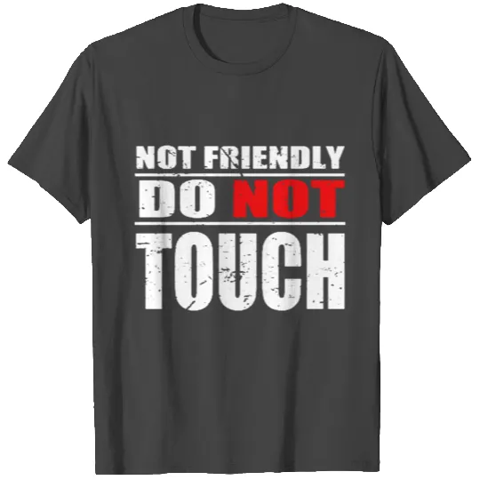 Not Friendly Do Not Touch Funny T Shirts