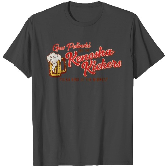Kenosha Kickers the Polka King of the Midwest T Shirts
