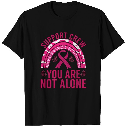 Breast Cancer - Support Crew You Are Not Alone T Shirts