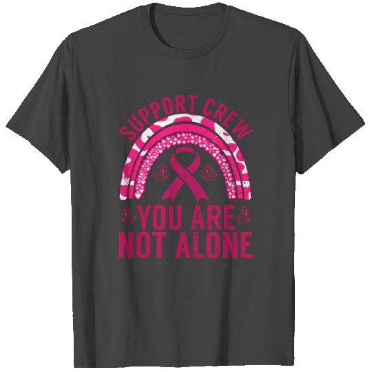 Breast Cancer - Support Crew You Are Not Alone T Shirts