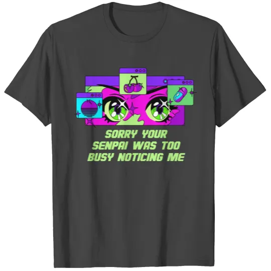 Your Senpai Was Busy Noticing Me Anime Girlfriend T Shirts
