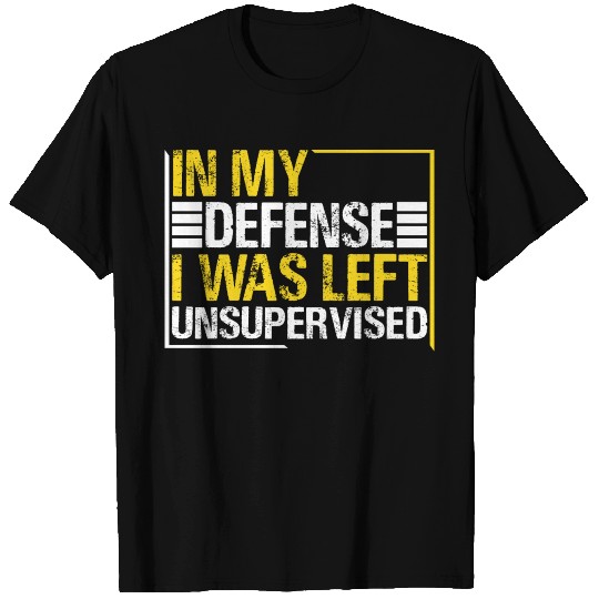 In My Defense I Was Left Unsupervised T Shirts