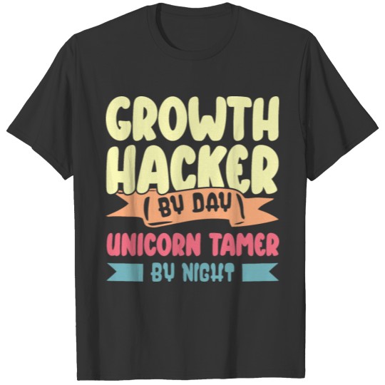 Growth Hacker By Day Unicorn Tamer By Night T Shirts
